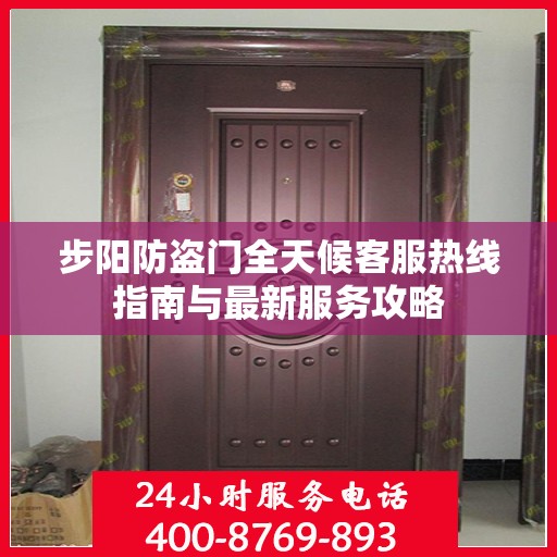 步阳防盗门全天候客服热线指南与最新服务攻略