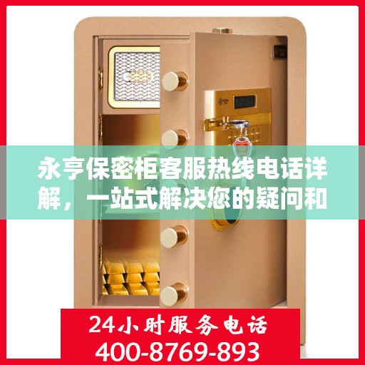永亨保密柜客服热线电话详解，一站式解决您的疑问和需求
