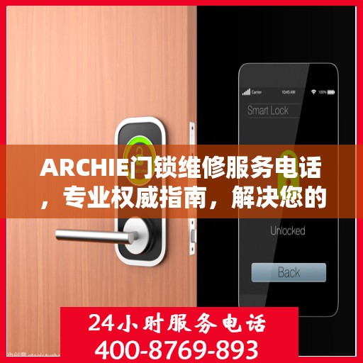 ARCHIE门锁维修服务电话，专业权威指南，解决您的锁事无忧！