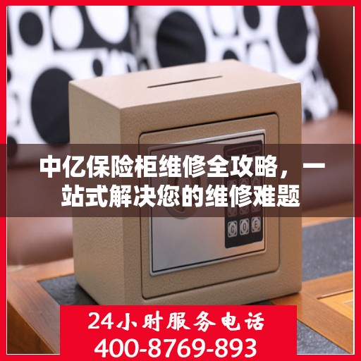 中亿保险柜维修全攻略，一站式解决您的维修难题