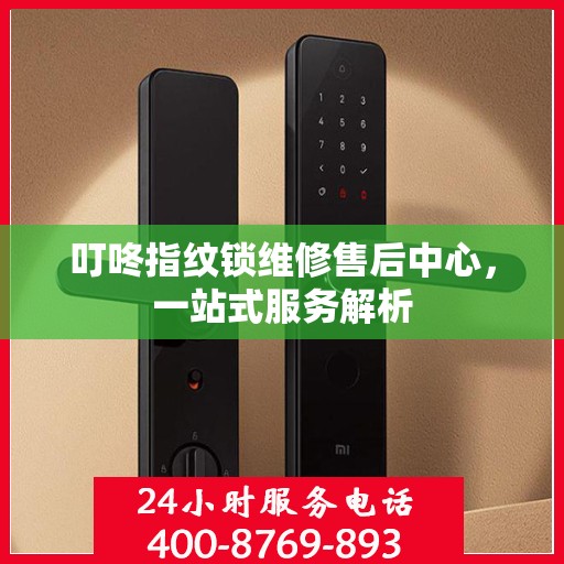 叮咚指纹锁维修售后中心，一站式服务解析