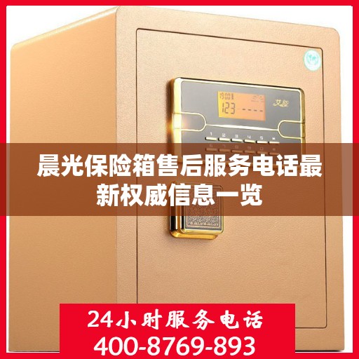 晨光保险箱售后服务电话最新权威信息一览