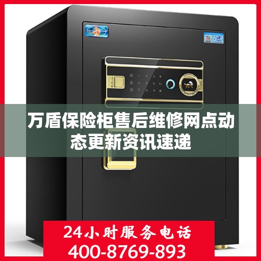 万盾保险柜售后维修网点动态更新资讯速递