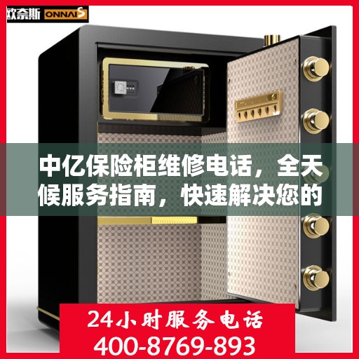 中亿保险柜维修电话，全天候服务指南，快速解决您的安全锁事