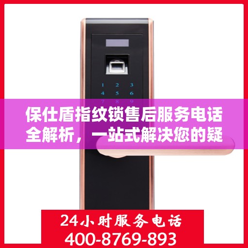 保仕盾指纹锁售后服务电话全解析，一站式解决您的疑问和需求