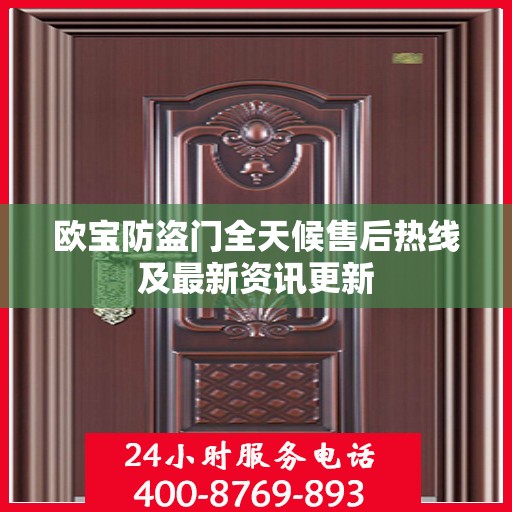 欧宝防盗门全天候售后热线及最新资讯更新