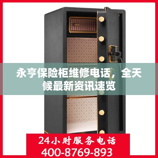 永亨保险柜维修电话，全天候最新资讯速览