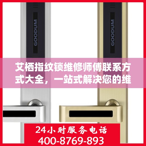 艾栖指纹锁维修师傅联系方式大全，一站式解决您的维修需求