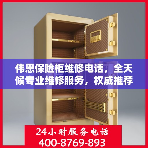 伟恩保险柜维修电话，全天候专业维修服务，权威推荐热线！