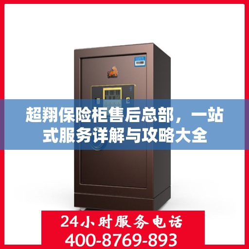 超翔保险柜售后总部，一站式服务详解与攻略大全