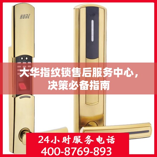 大华指纹锁售后服务中心，决策必备指南