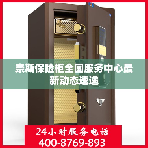 奈斯保险柜全国服务中心最新动态速递