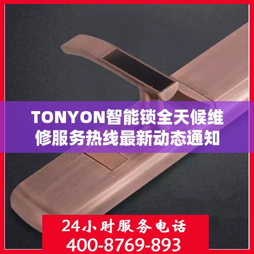 TONYON智能锁全天候维修服务热线最新动态通知