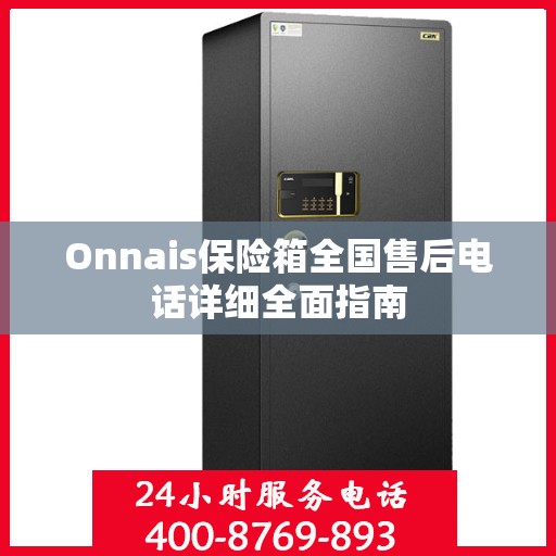 Onnais保险箱全国售后电话详细全面指南