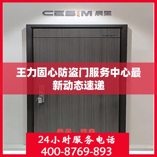 王力固心防盗门服务中心最新动态速递