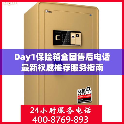 Day1保险箱全国售后电话最新权威推荐服务指南