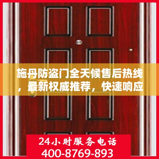 施丹防盗门全天候售后热线，最新权威推荐，快速响应！