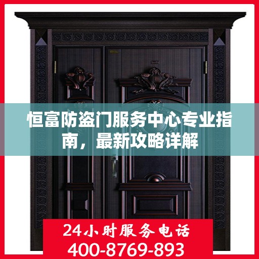 恒富防盗门服务中心专业指南，最新攻略详解