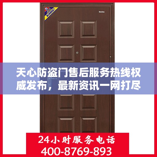 天心防盗门售后服务热线权威发布，最新资讯一网打尽