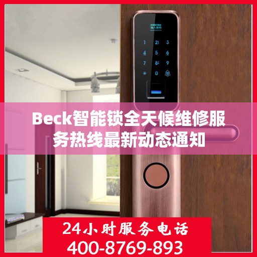Beck智能锁全天候维修服务热线最新动态通知