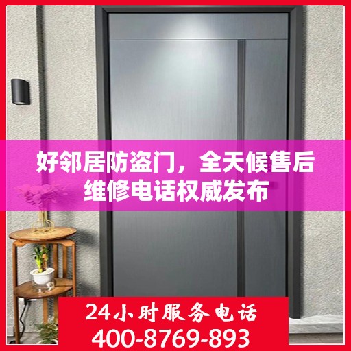 好邻居防盗门，全天候售后维修电话权威发布