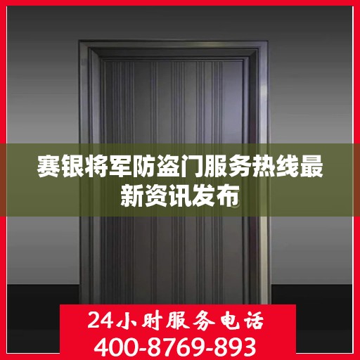 赛银将军防盗门服务热线最新资讯发布