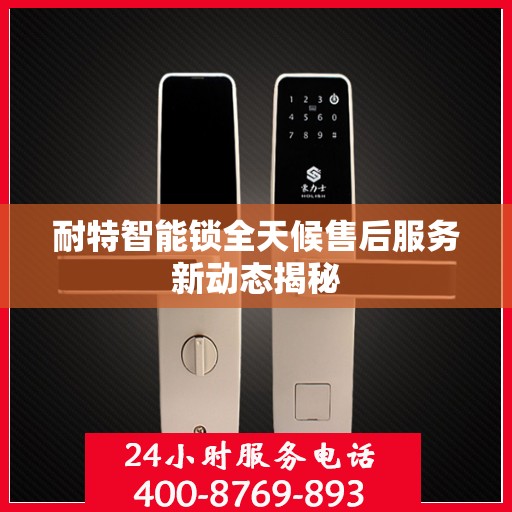 耐特智能锁全天候售后服务新动态揭秘