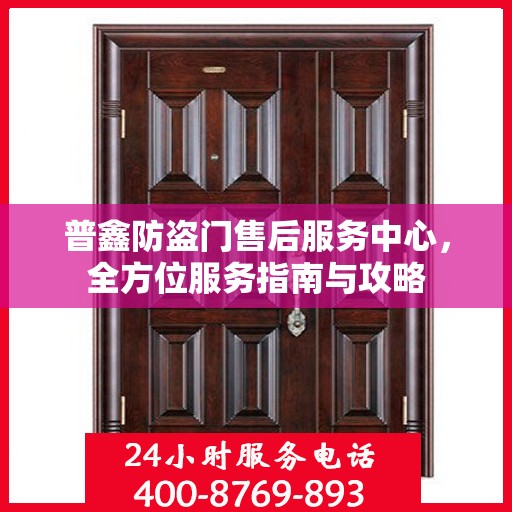 普鑫防盗门售后服务中心，全方位服务指南与攻略