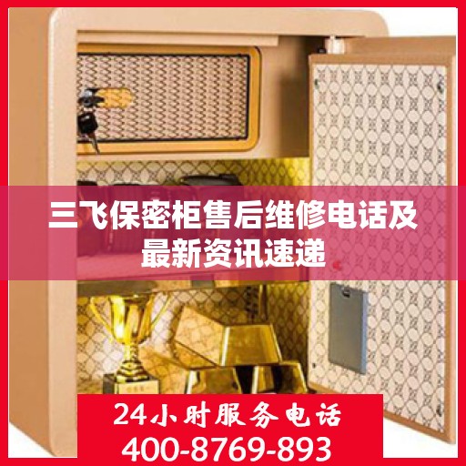 三飞保密柜售后维修电话及最新资讯速递