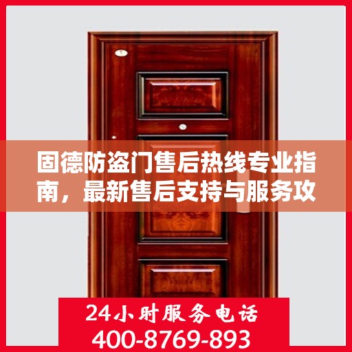 固德防盗门售后热线专业指南，最新售后支持与服务攻略