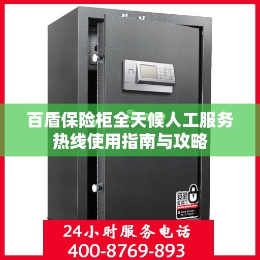 百盾保险柜全天候人工服务热线使用指南与攻略