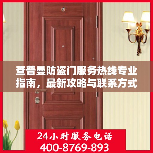 查普曼防盗门服务热线专业指南，最新攻略与联系方式