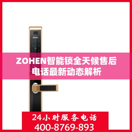 ZOHEN智能锁全天候售后电话最新动态解析