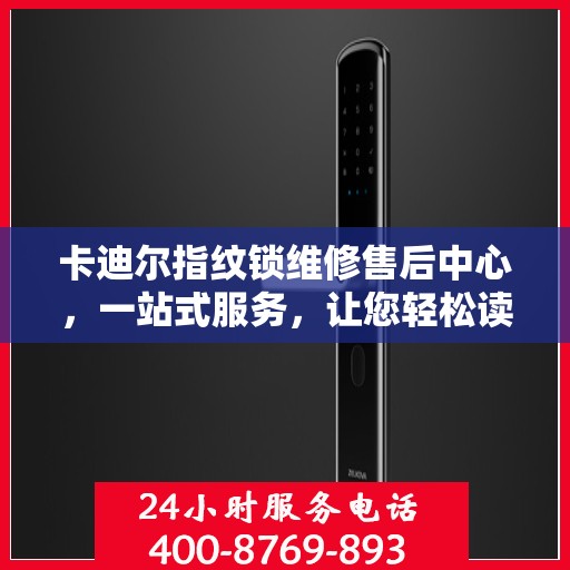 卡迪尔指纹锁维修售后中心，一站式服务，让您轻松读懂所有维修细节