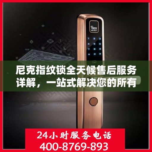尼克指纹锁全天候售后服务详解，一站式解决您的所有问题！