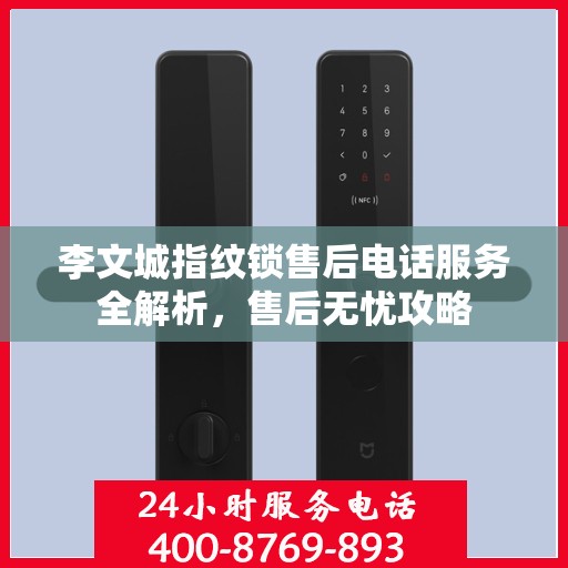 李文城指纹锁售后电话服务全解析，售后无忧攻略