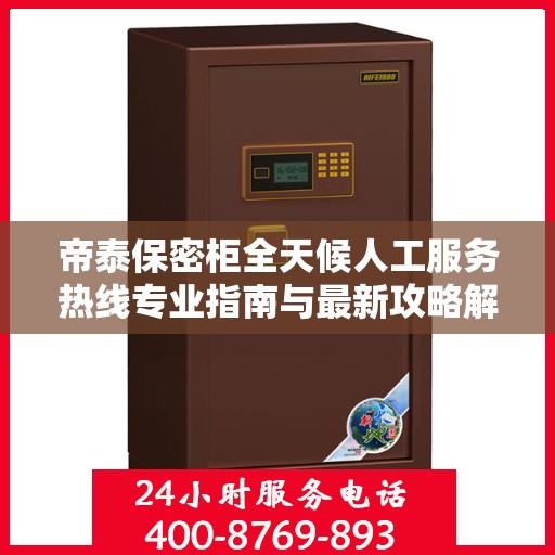 帝泰保密柜全天候人工服务热线专业指南与最新攻略解密