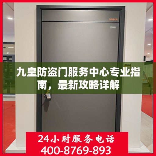 九皇防盗门服务中心专业指南，最新攻略详解