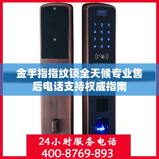 金手指指纹锁全天候专业售后电话支持权威指南