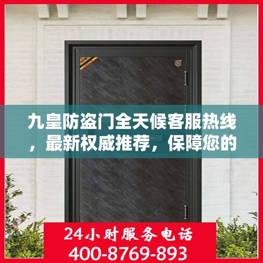 九皇防盗门全天候客服热线，最新权威推荐，保障您的安全之门