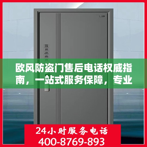 欧风防盗门售后电话权威指南，一站式服务保障，专业售后无忧沟通