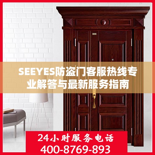 SEEYES防盗门客服热线专业解答与最新服务指南