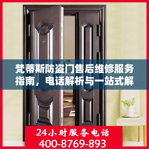 梵蒂斯防盗门售后维修服务指南，电话解析与一站式解决方案
