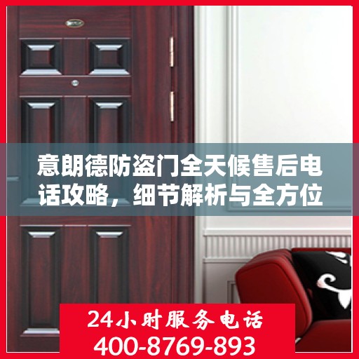 意朗德防盗门全天候售后电话攻略，细节解析与全方位服务体验