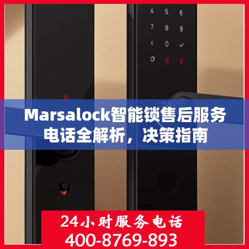 Marsalock智能锁售后服务电话全解析，决策指南
