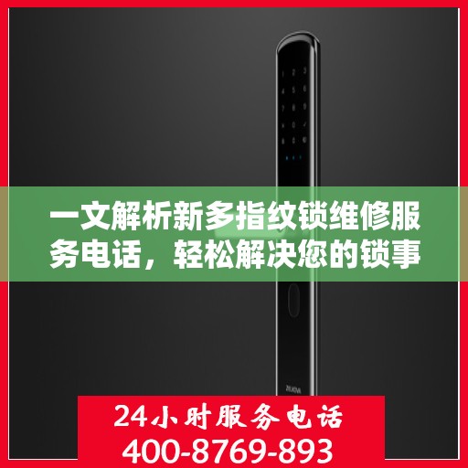 一文解析新多指纹锁维修服务电话，轻松解决您的锁事困扰