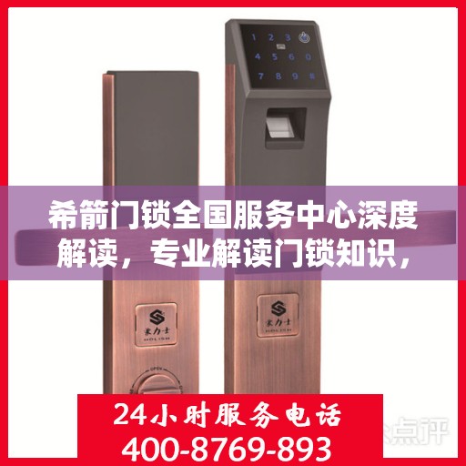 希箭门锁全国服务中心深度解读，专业解读门锁知识，为您的安全保驾护航