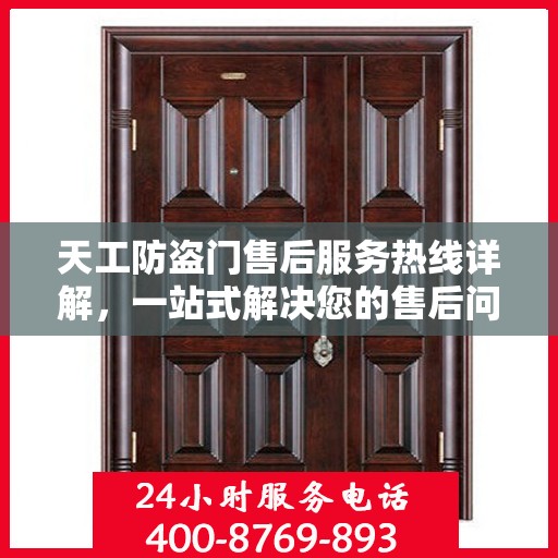 天工防盗门售后服务热线详解，一站式解决您的售后问题