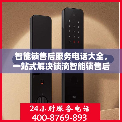 智能锁售后服务电话大全，一站式解决锁滴智能锁售后问题