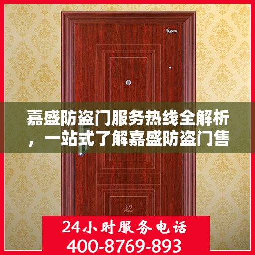 嘉盛防盗门服务热线全解析，一站式了解嘉盛防盗门售后服务与热线功能